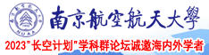 我只要你的骚逼里操南京航空航天大学2023“长空计划”学科群论坛诚邀海内外学者